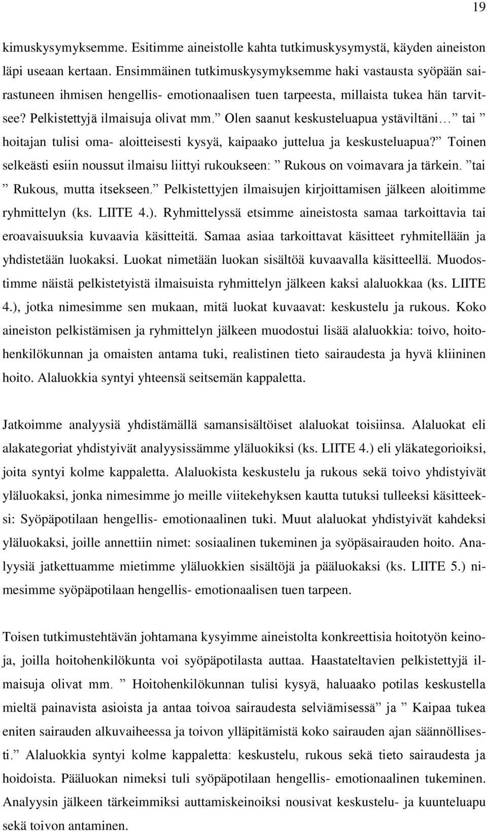 Olen saanut keskusteluapua ystäviltäni tai hoitajan tulisi oma- aloitteisesti kysyä, kaipaako juttelua ja keskusteluapua?