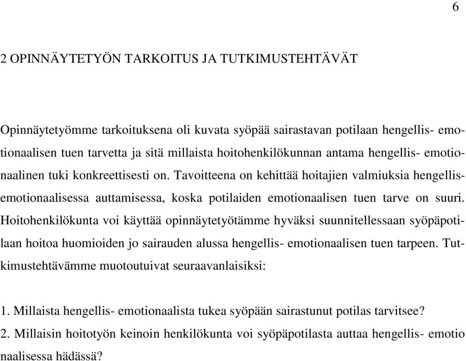 Hoitohenkilökunta voi käyttää opinnäytetyötämme hyväksi suunnitellessaan syöpäpotilaan hoitoa huomioiden jo sairauden alussa hengellis- emotionaalisen tuen tarpeen.