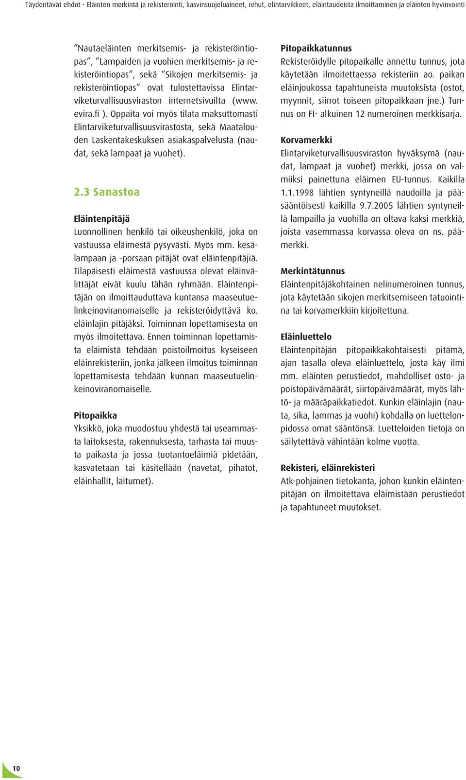 Oppaita voi myös tilata maksuttomasti Elintarviketurvallisuusvirastosta, sekä Maatalouden Laskentakeskuksen asiakaspalvelusta (naudat, sekä lampaat ja vuohet). 2.