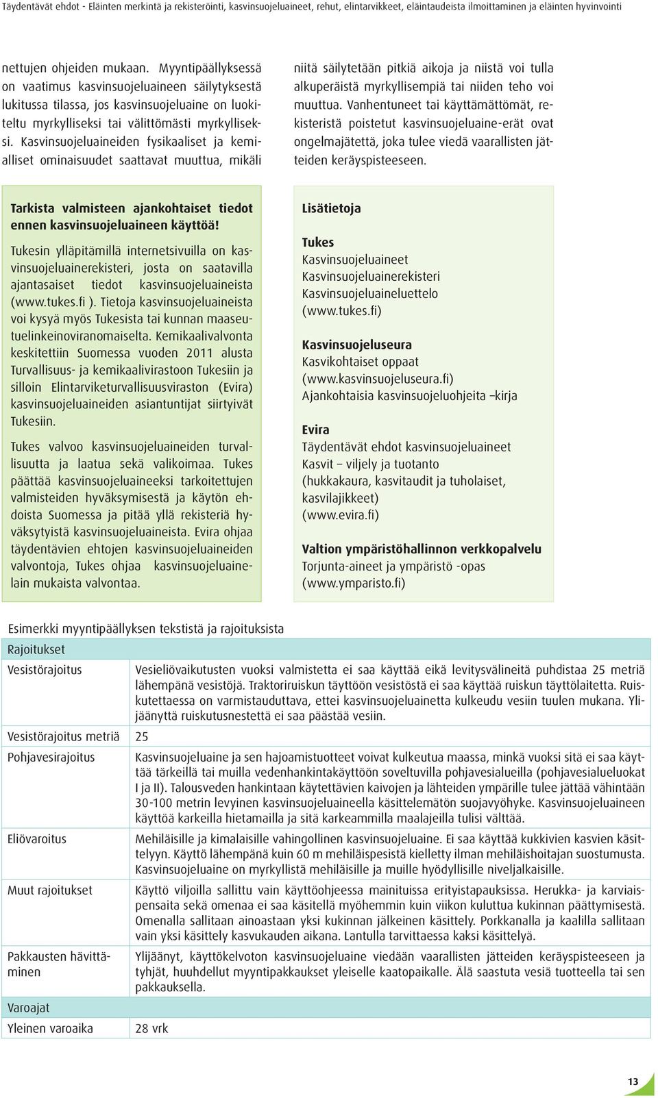 Vanhentuneet tai käyttämättömät, rekisteristä poistetut kasvinsuojeluaine-erät ovat ongelmajätettä, joka tulee viedä vaarallisten jätteiden keräyspisteeseen.