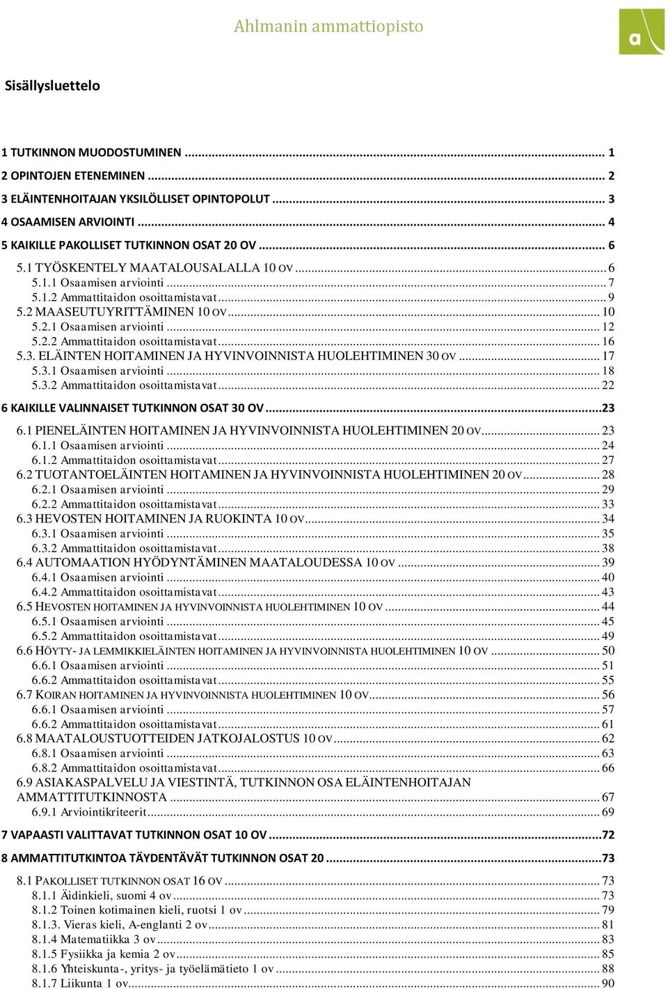 3. ELÄINTEN HOITAMINEN JA HYVINVOINNISTA HUOLEHTIMINEN 30 OV... 17 5.3.1 Osaamisen arviointi... 18 5.3.2 Ammattitaidon osoittamistavat... 22 6 KAIKILLE VALINNAISET TUTKINNON OSAT 30 OV...23 6.