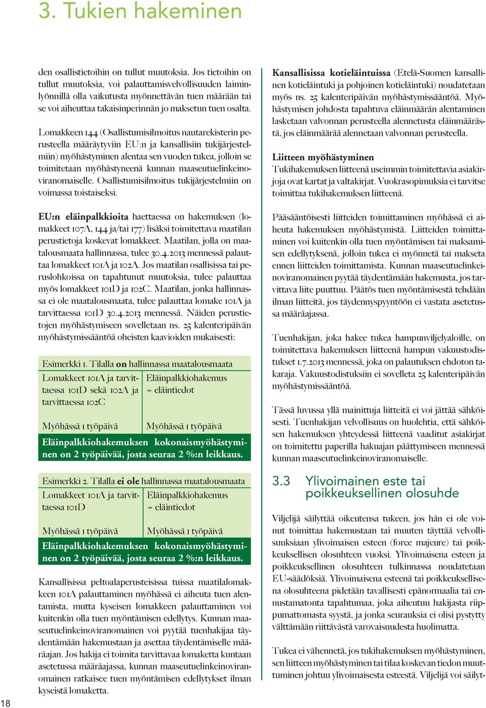 Lomakkeen 144 (Osallistumisilmoitus nautarekisterin perusteella määräytyviin EU:n ja kansallisiin tukijärjestelmiin) myöhästyminen alentaa sen vuoden tukea, jolloin se toimitetaan myöhästyneenä