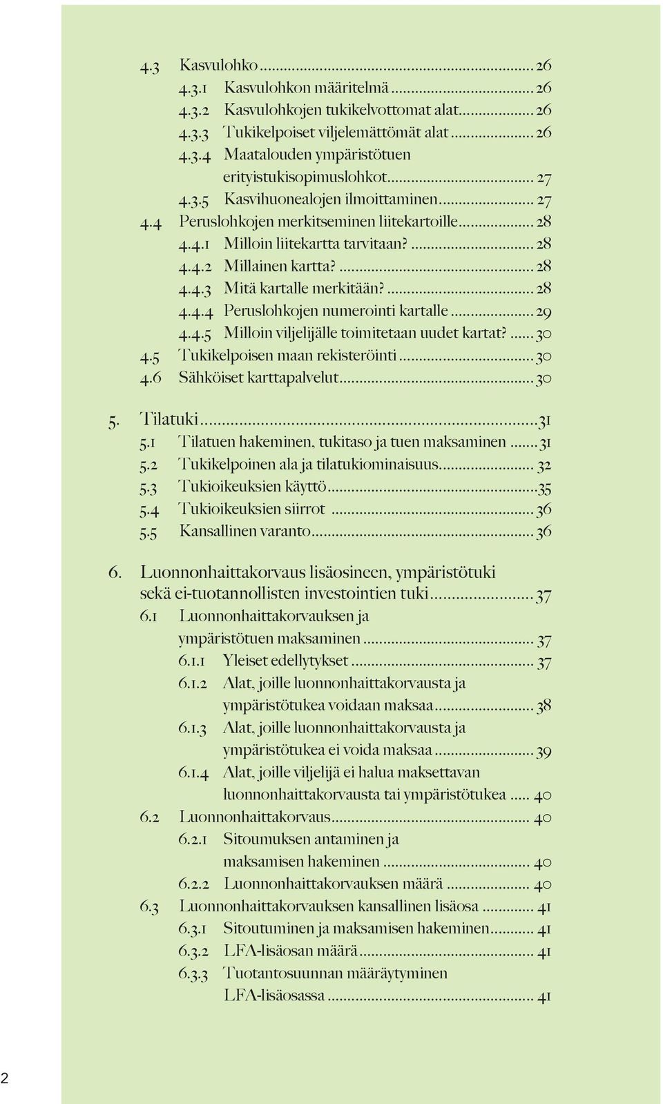 ... 28 4.4.4 Peruslohkojen numerointi kartalle... 29 4.4.5 Milloin viljelijälle toimitetaan uudet kartat?... 30 4.5 Tukikelpoisen maan rekisteröinti... 30 4.6 Sähköiset karttapalvelut... 30 5.