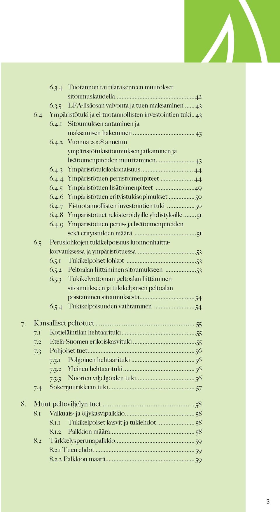 ..49 6.4.6 Ympäristötuen erityistukisopimukset... 50 6.4.7 Ei-tuotannollisten investointien tuki... 50 6.4.8 Ympäristötuet rekisteröidyille yhdistyksille... 51 6.4.9 Ympäristötuen perus- ja lisätoimenpiteiden sekä erityistukien määrä.