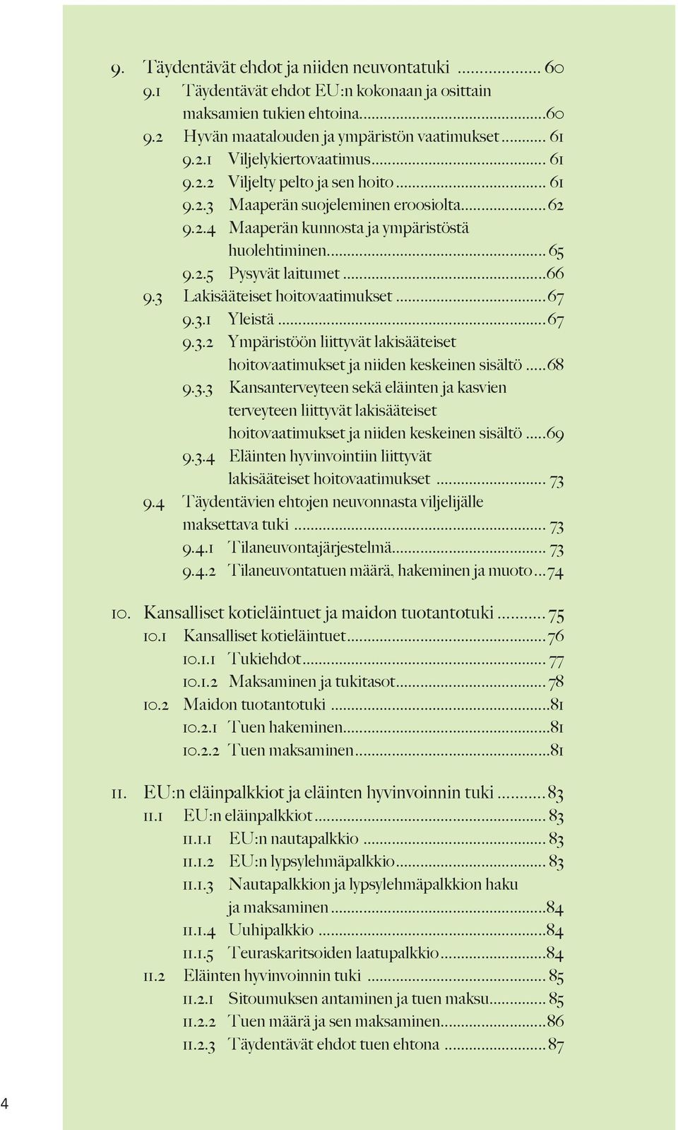 3 Lakisääteiset hoitovaatimukset...67 9.3.1 Yleistä...67 9.3.2 Ympäristöön liittyvät lakisääteiset hoitovaatimukset ja niiden keskeinen sisältö...68 9.3.3 Kansanterveyteen sekä eläinten ja kasvien terveyteen liittyvät lakisääteiset hoitovaatimukset ja niiden keskeinen sisältö.