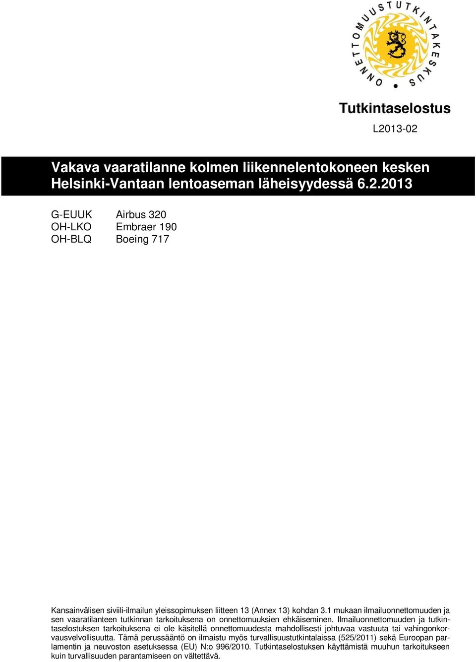 Ilmailuonnettomuuden ja tutkintaselostuksen tarkoituksena ei ole käsitellä onnettomuudesta mahdollisesti johtuvaa vastuuta tai vahingonkorvausvelvollisuutta.