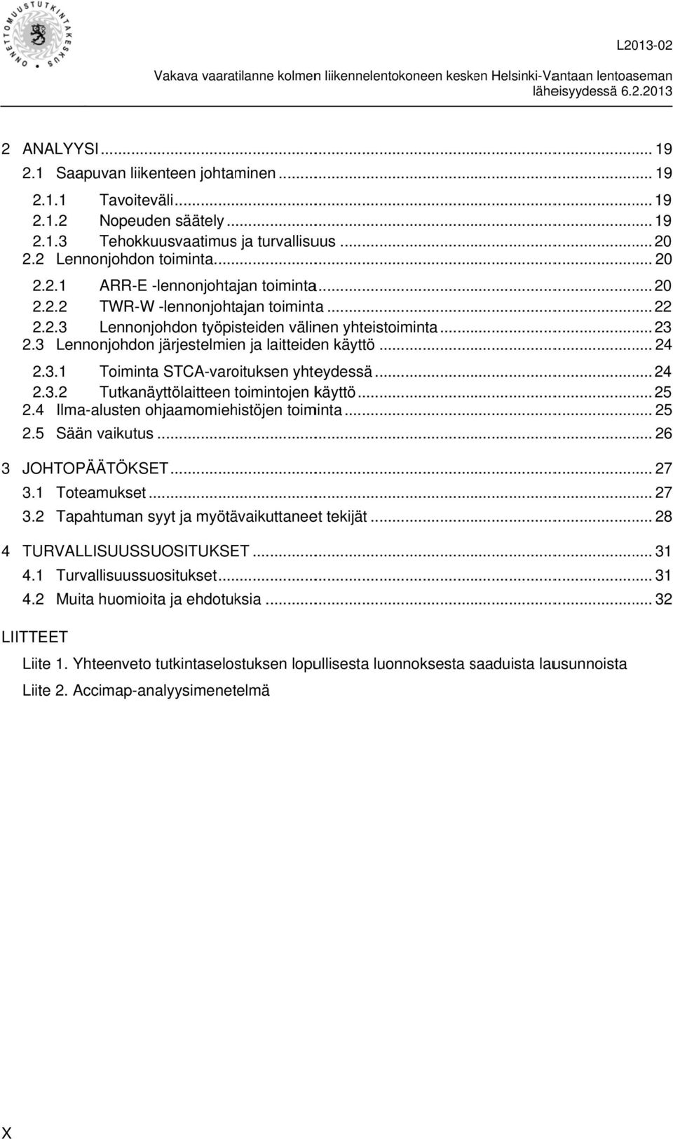 3 Lennonjohdon järjestelmien ja laitteiden käyttö... 24 2.3.1 Toiminta STCA-varoituksen yhteydessä... 24 2.3.2 Tutkanäyttölaitteen toimintojen t käyttö... 25 2.