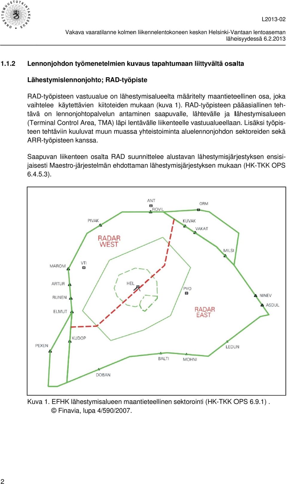 vaihtelee käytettävien kiitoteiden mukaan (kuva 1). RAD-työpisteen pääasiallinenn teh- (Terminal Control Area, TMA) läpi lentävälle liikenteelle vastuualueellaan.