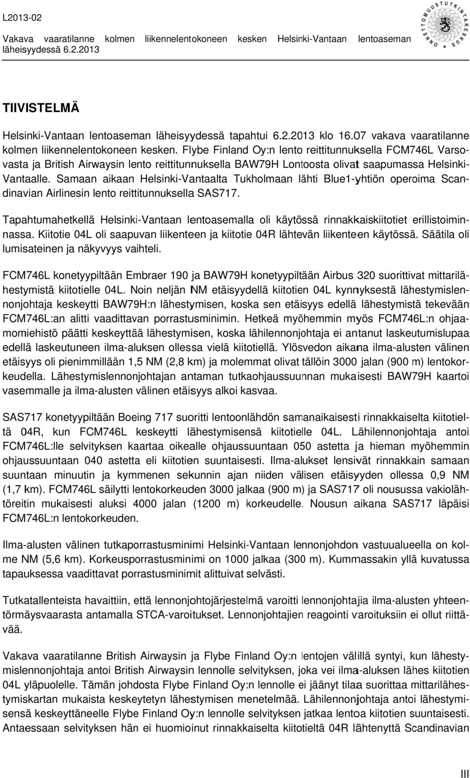 Flybe Finland Oy:n lento reittitunnuksella FCM746L Varso- vastaa ja British Airwaysin lento reittitunnuksella BAW79H Lontoosta olivatt saapumassa Helsinki- Vantaalle.