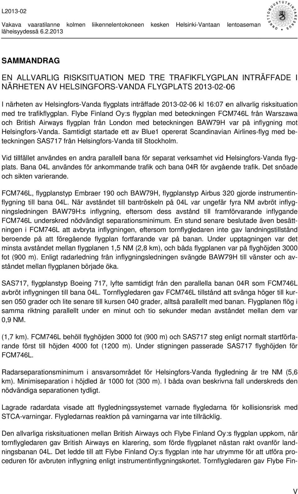 Flybe Finland Oy:s flygplan med beteckningen FCM746L från Warszawaa och British Airways flygplan från London med beteckningenn BAW79H var på inflygning mot Helsingfors-Vanda.