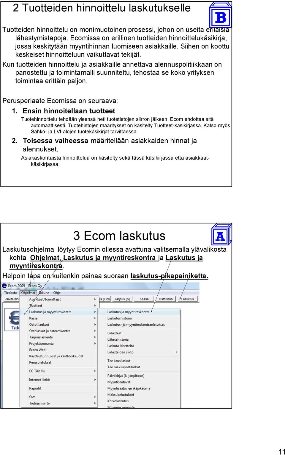 Kun tuotteiden hinnoittelu ja asiakkaille annettava alennuspolitiikkaan on panostettu ja toimintamalli suunniteltu, tehostaa se koko yrityksen toimintaa erittäin paljon.