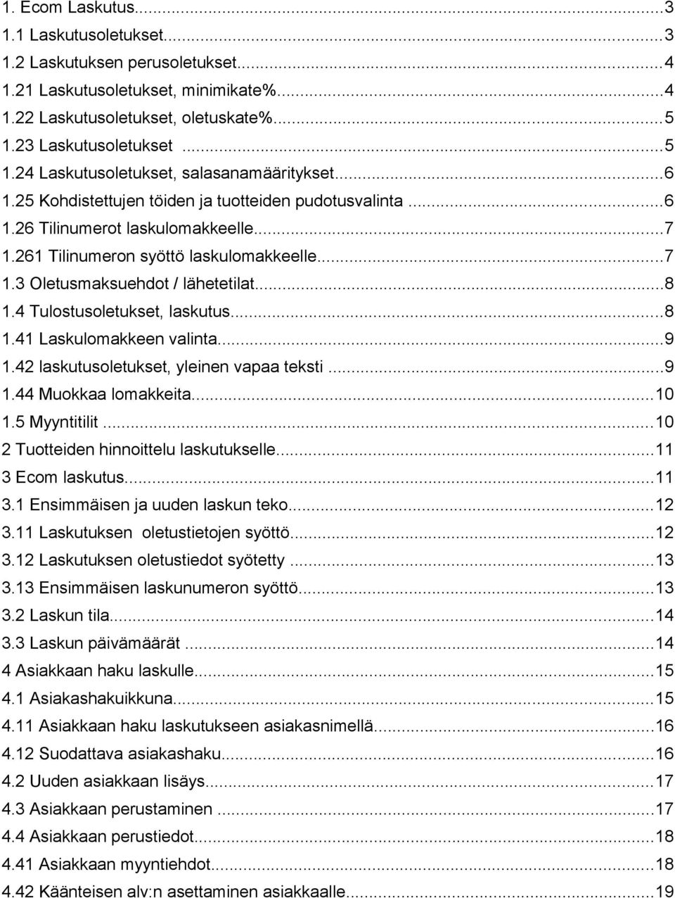 261 Tilinumeron syöttö laskulomakkeelle...7 1.3 Oletusmaksuehdot / lähetetilat...8 1.4 Tulostusoletukset, laskutus...8 1.41 Laskulomakkeen valinta...9 1.42 laskutusoletukset, yleinen vapaa teksti...9 1.44 Muokkaa lomakkeita.