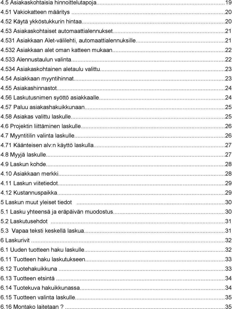 54 Asiakkaan myyntihinnat...23 4.55 Asiakashinnastot...24 4.56 Laskutusnimen syöttö asiakkaalle...24 4.57 Paluu asiakashakuikkunaan...25 4.58 Asiakas valittu laskulle...25 4.6 Projektin liittäminen laskulle.