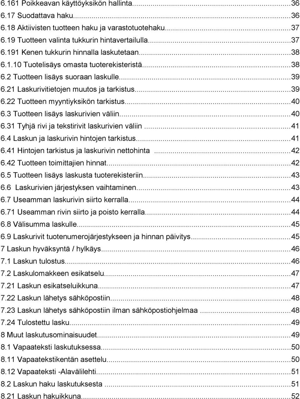 3 Tuotteen lisäys laskurivien väliin...40 6.31 Tyhjä rivi ja tekstirivit laskurivien väliin...41 6.4 Laskun ja laskurivin hintojen tarkistus...41 6.41 Hintojen tarkistus ja laskurivin nettohinta...42 6.