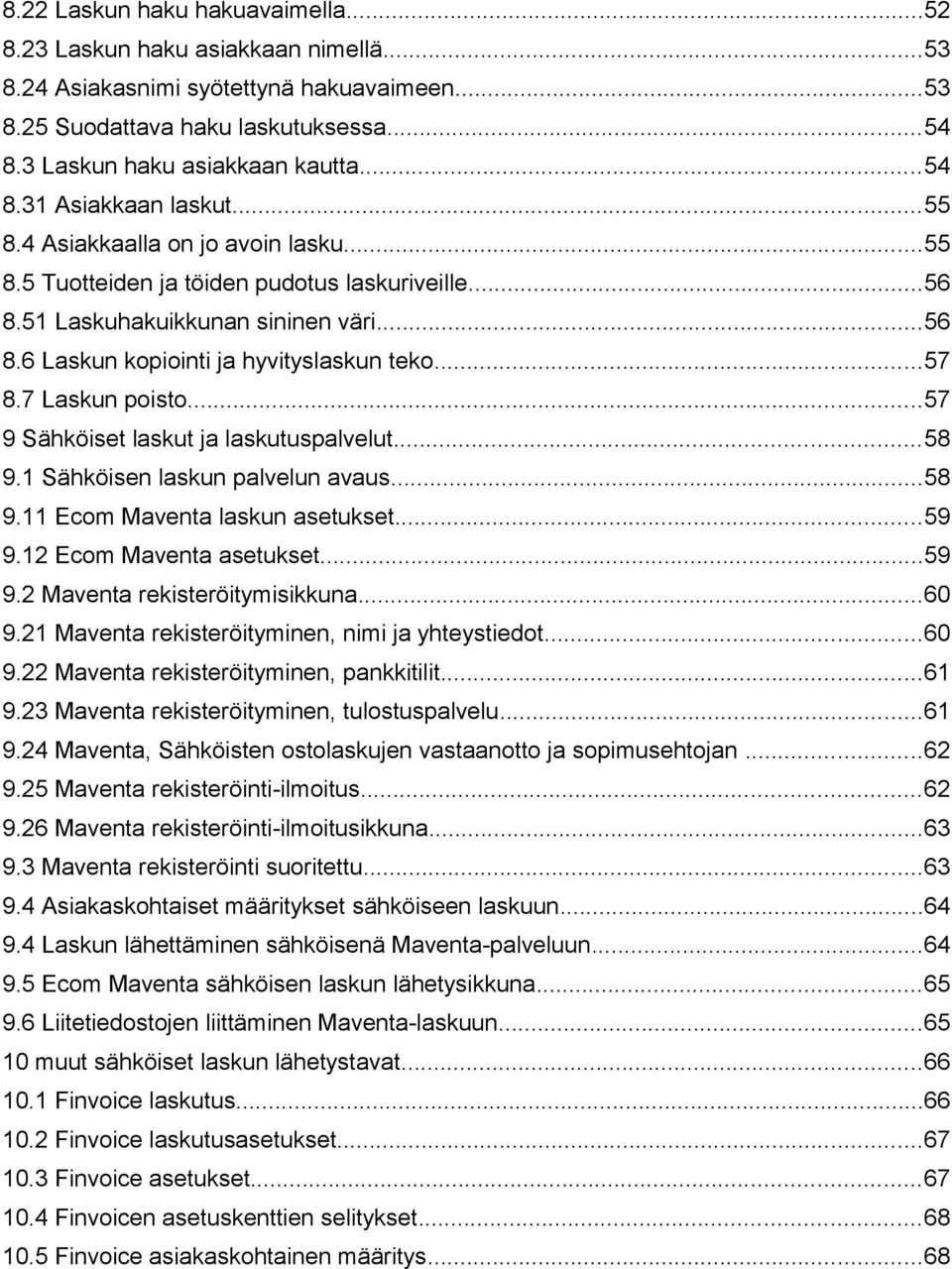 7 Laskun poisto...57 9 Sähköiset laskut ja laskutuspalvelut...58 9.1 Sähköisen laskun palvelun avaus...58 9.11 Ecom Maventa laskun asetukset...59 9.12 Ecom Maventa asetukset...59 9.2 Maventa rekisteröitymisikkuna.