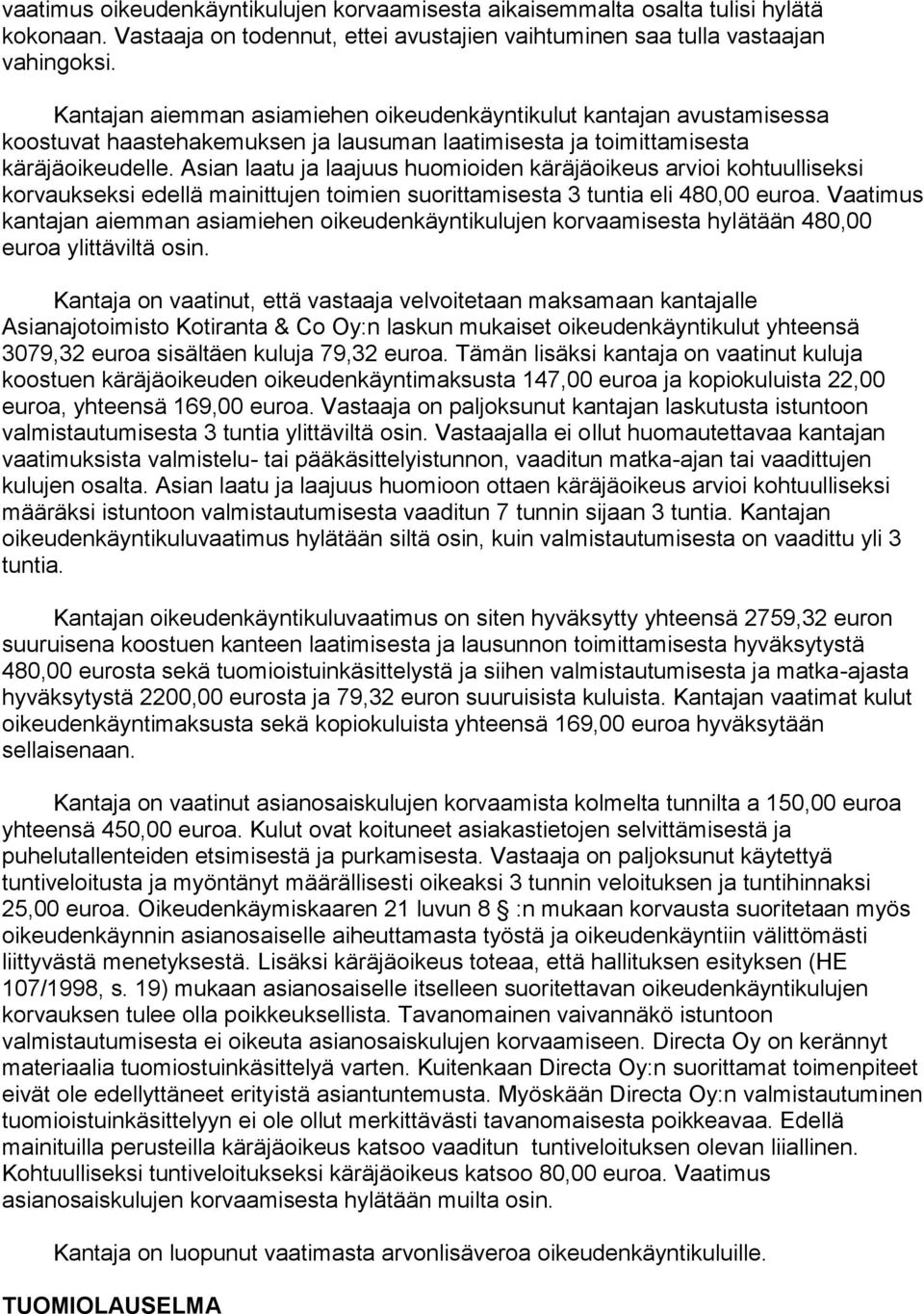 Asian laatu ja laajuus huomioiden käräjäoikeus arvioi kohtuulliseksi korvaukseksi edellä mainittujen toimien suorittamisesta 3 tuntia eli 480,00 euroa.