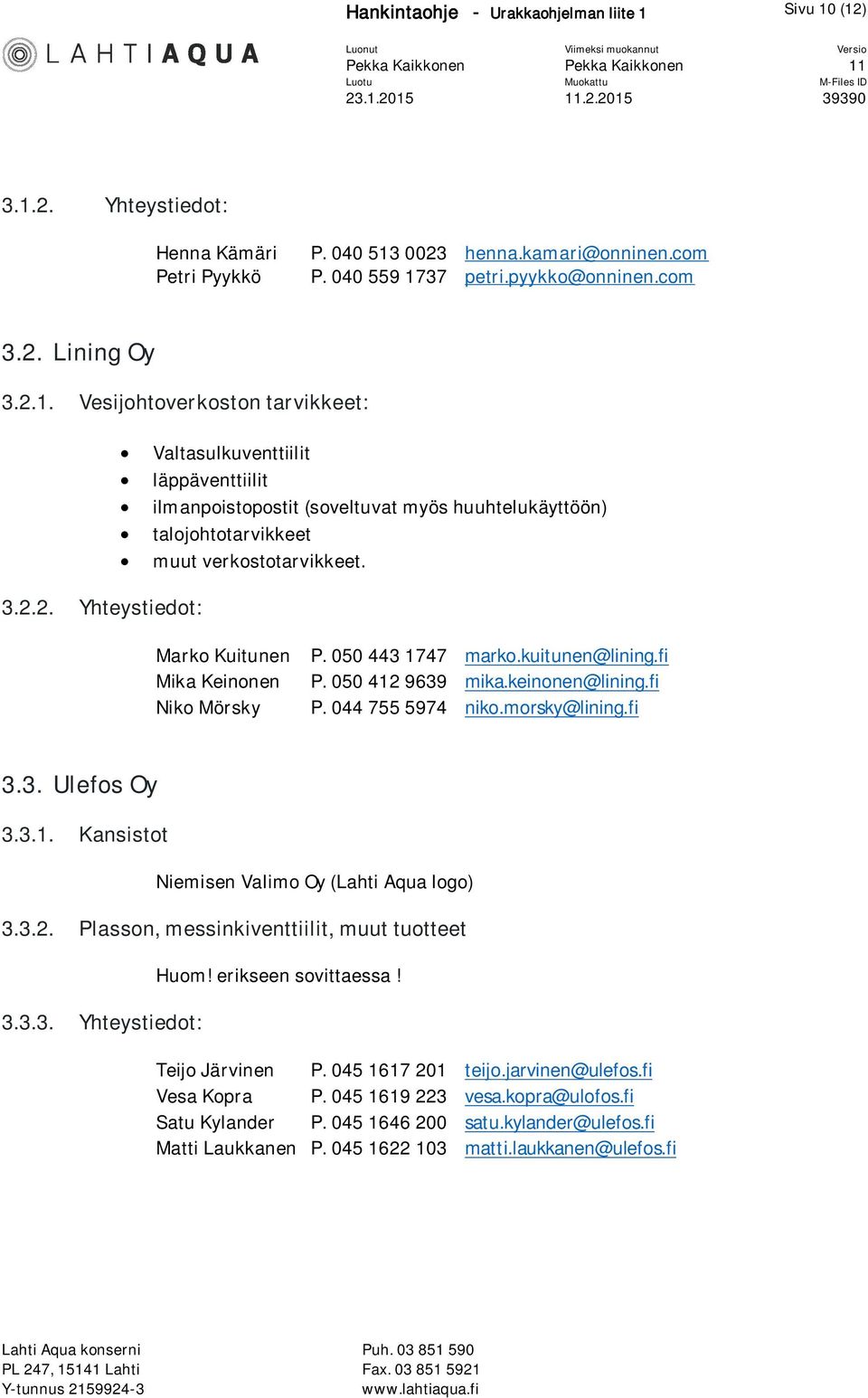 050 443 1747 marko.kuitunen@lining.fi Mika Keinonen P. 050 412 9639 mika.keinonen@lining.fi Niko Mörsky P. 044 755 5974 niko.morsky@lining.fi 3.3. Ulefos Oy 3.3.1. Kansistot Niemisen Valimo Oy (Lahti Aqua logo) 3.