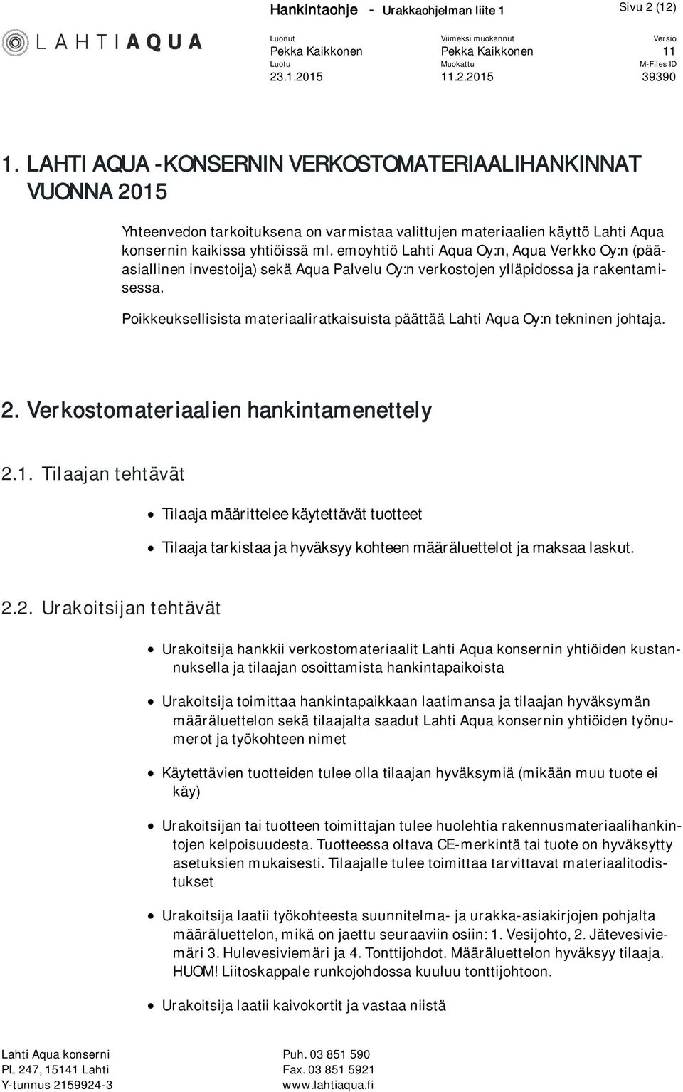 emoyhtiö Lahti Aqua Oy:n, Aqua Verkko Oy:n (pääasiallinen investoija) sekä Aqua Palvelu Oy:n verkostojen ylläpidossa ja rakentamisessa.