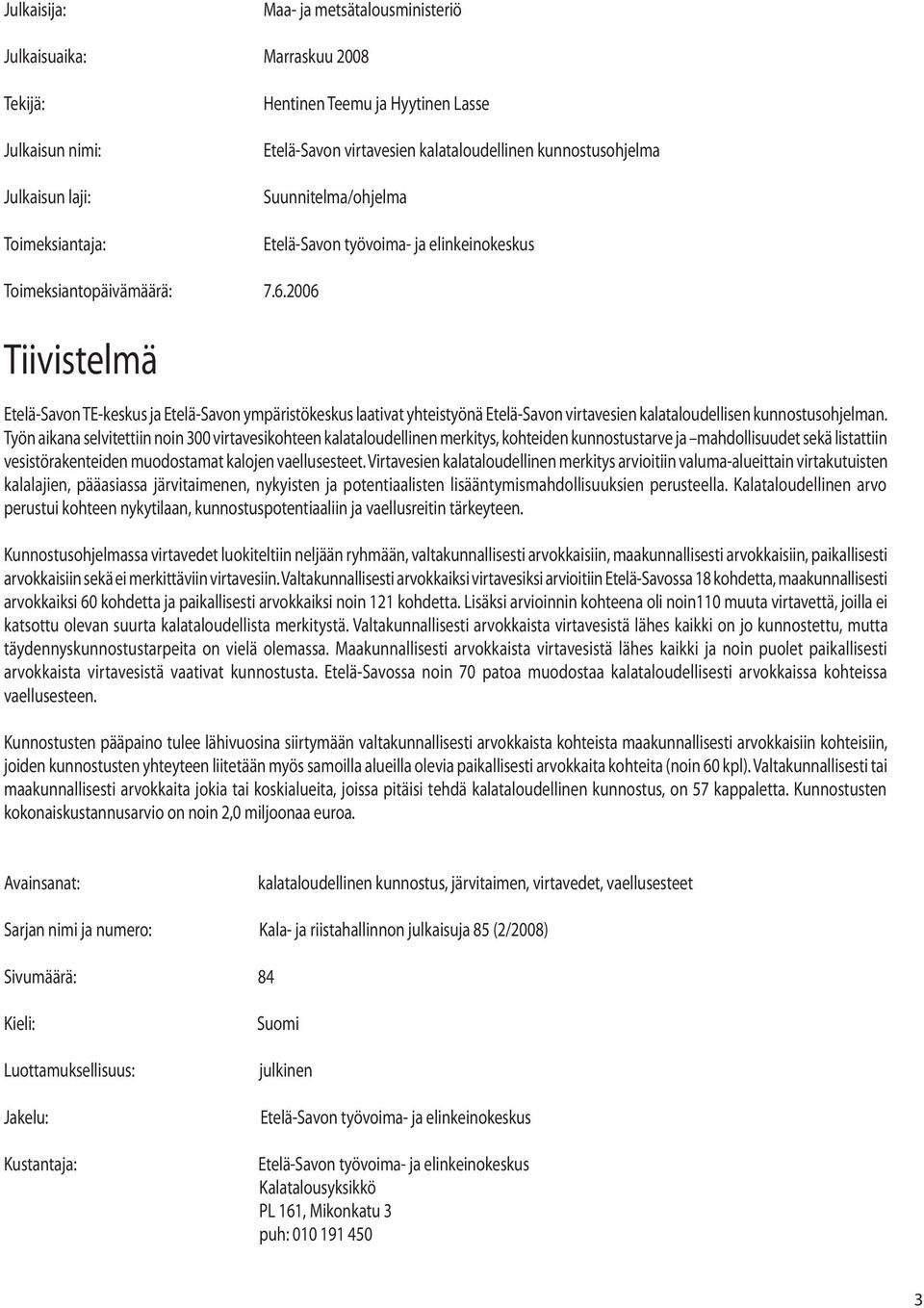 2006 Tiivistelmä Etelä-Savon TE-keskus ja Etelä-Savon ympäristökeskus laativat yhteistyönä Etelä-Savon virtavesien kalataloudellisen kunnostusohjelman.