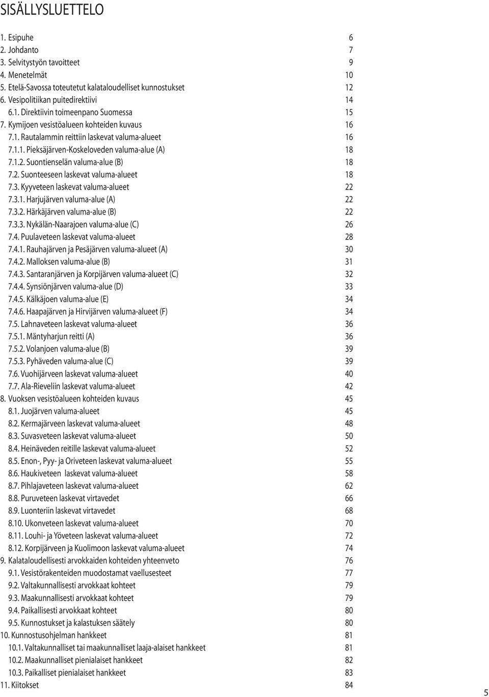 3. Kyyveteen laskevat valuma-alueet 22 7.3.1. Harjujärven valuma-alue (A) 22 7.3.2. Härkäjärven valuma-alue (B) 22 7.3.3. Nykälän-Naarajoen valuma-alue (C) 26 7.4.