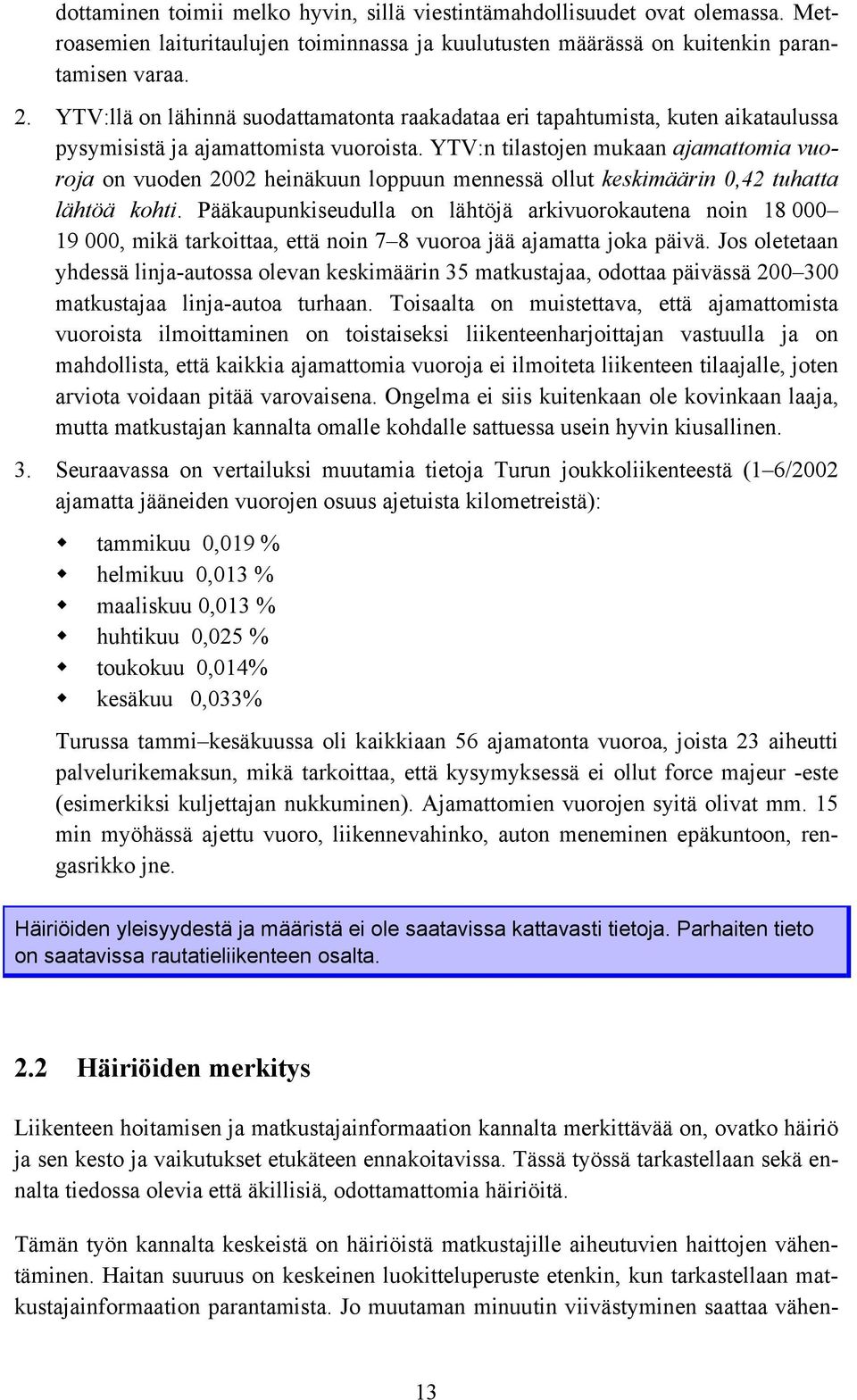 YTV:n tilastojen mukaan ajamattomia vuoroja on vuoden 2002 heinäkuun loppuun mennessä ollut keskimäärin 0,42 tuhatta lähtöä kohti.