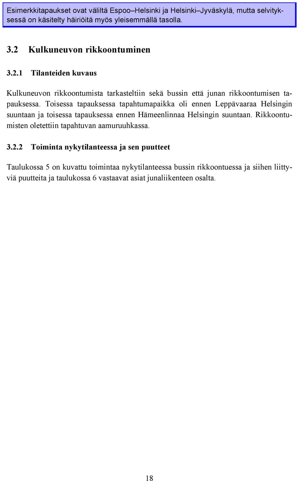 Toisessa tapauksessa tapahtumapaikka oli ennen Leppävaaraa Helsingin suuntaan ja toisessa tapauksessa ennen Hämeenlinnaa Helsingin suuntaan.