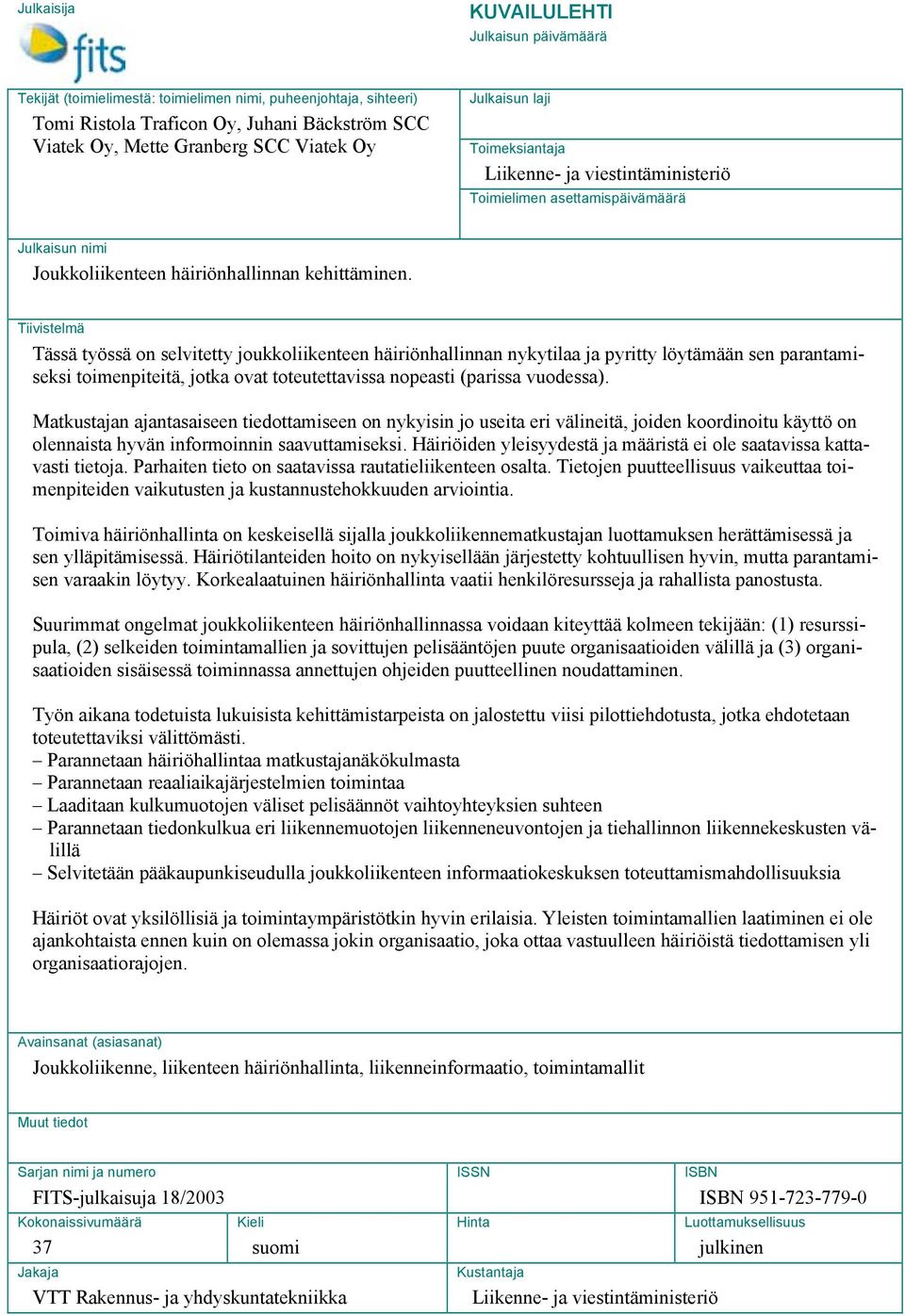 Tiivistelmä Tässä työssä on selvitetty joukkoliikenteen häiriönhallinnan nykytilaa ja pyritty löytämään sen parantamiseksi toimenpiteitä, jotka ovat toteutettavissa nopeasti (parissa vuodessa).