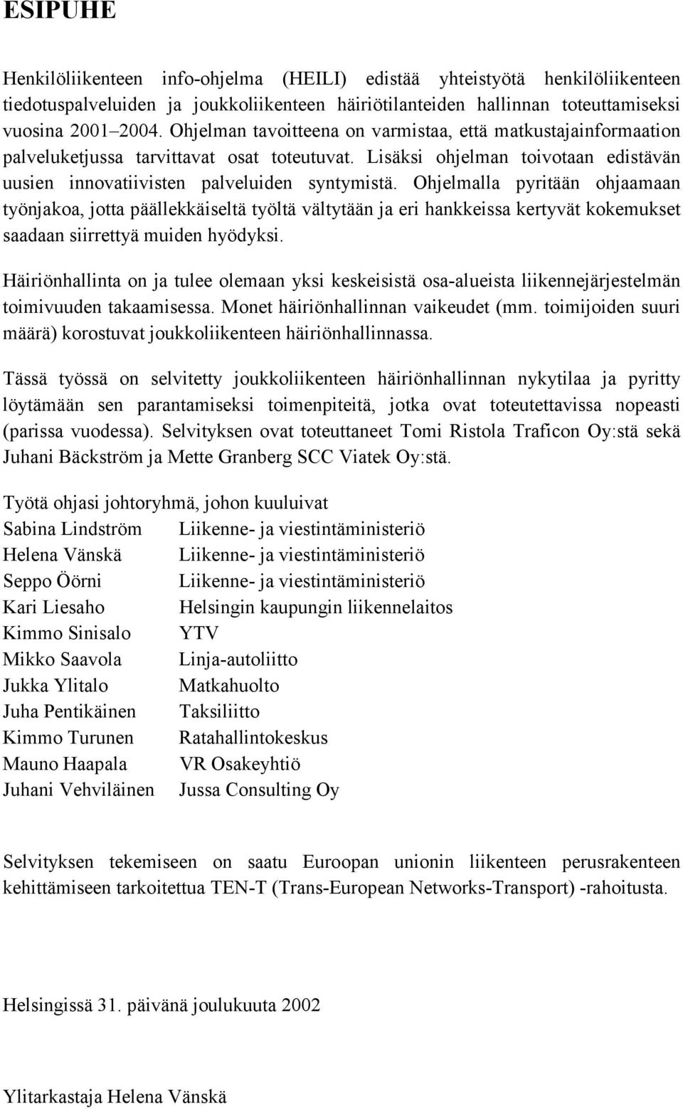 Ohjelmalla pyritään ohjaamaan työnjakoa, jotta päällekkäiseltä työltä vältytään ja eri hankkeissa kertyvät kokemukset saadaan siirrettyä muiden hyödyksi.