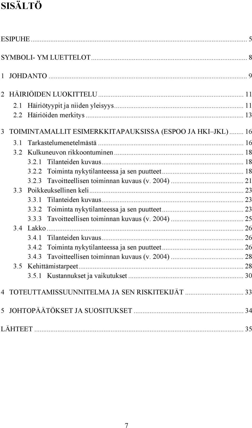 .. 18 3.2.3 Tavoitteellisen toiminnan kuvaus (v. 2004)... 21 3.3 Poikkeuksellinen keli... 23 3.3.1 Tilanteiden kuvaus... 23 3.3.2 Toiminta nykytilanteessa ja sen puutteet... 23 3.3.3 Tavoitteellisen toiminnan kuvaus (v. 2004)... 25 3.