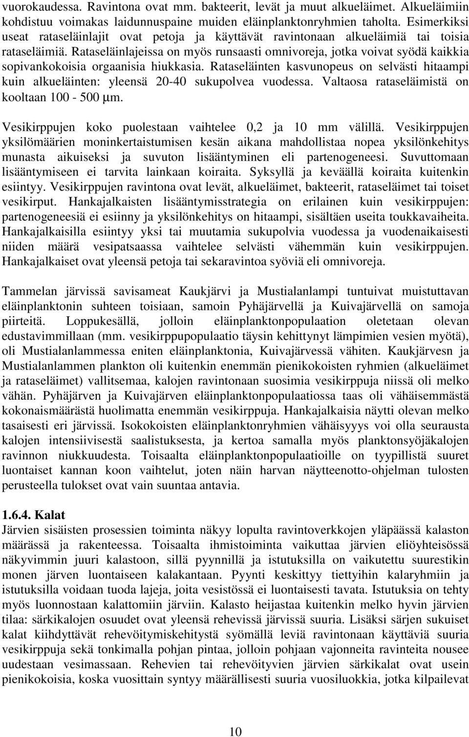 Rataseläinlajeissa on myös runsaasti omnivoreja, jotka voivat syödä kaikkia sopivankokoisia orgaanisia hiukkasia.