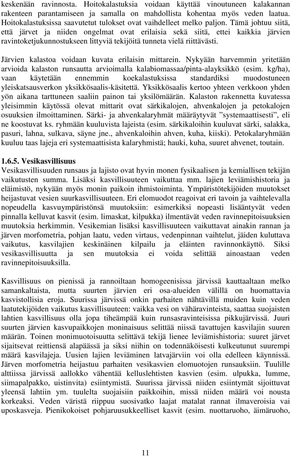 Tämä johtuu siitä, että järvet ja niiden ongelmat ovat erilaisia sekä siitä, ettei kaikkia järvien ravintoketjukunnostukseen littyviä tekijöitä tunneta vielä riittävästi.