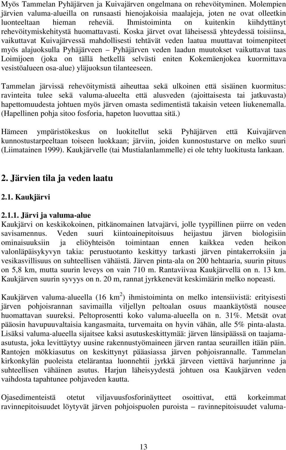 Koska järvet ovat läheisessä yhteydessä toisiinsa, vaikuttavat Kuivajärvessä mahdollisesti tehtävät veden laatua muuttavat toimenpiteet myös alajuoksulla Pyhäjärveen Pyhäjärven veden laadun muutokset