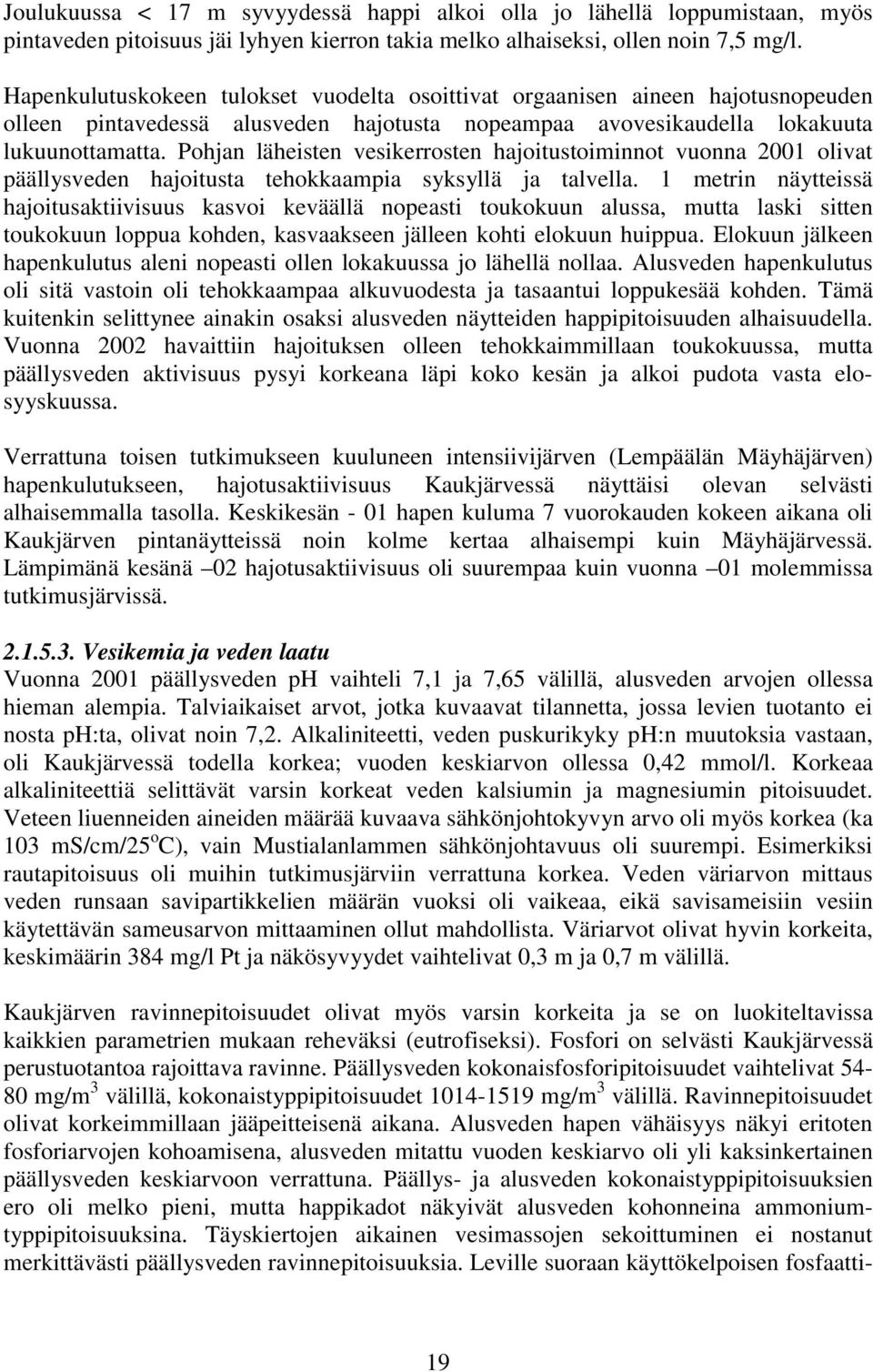 Pohjan läheisten vesikerrosten hajoitustoiminnot vuonna 2001 olivat päällysveden hajoitusta tehokkaampia syksyllä ja talvella.