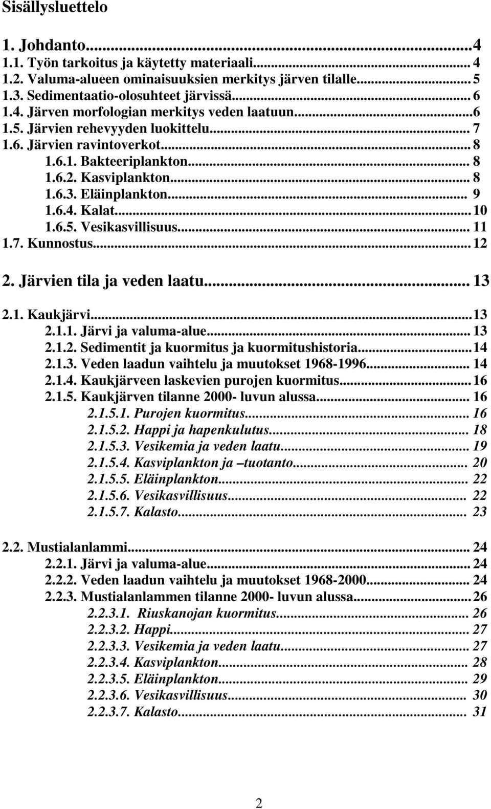.. 11 1.7. Kunnostus... 12 2. Järvien tila ja veden laatu... 13 2.1. Kaukjärvi...13 2.1.1. Järvi ja valuma-alue... 13 2.1.2. Sedimentit ja kuormitus ja kuormitushistoria...14 2.1.3. Veden laadun vaihtelu ja muutokset 1968-1996.