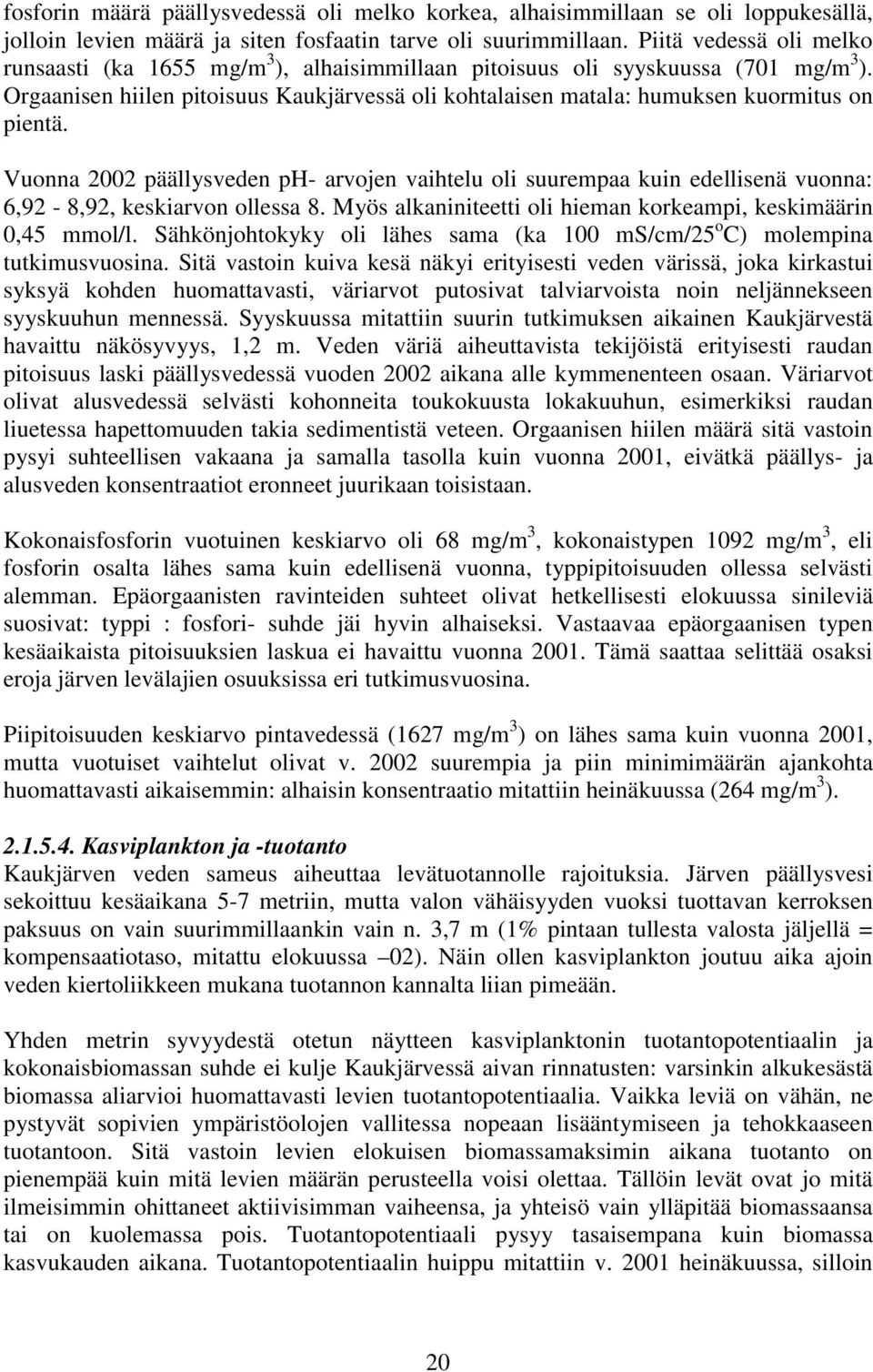 Orgaanisen hiilen pitoisuus Kaukjärvessä oli kohtalaisen matala: humuksen kuormitus on pientä.