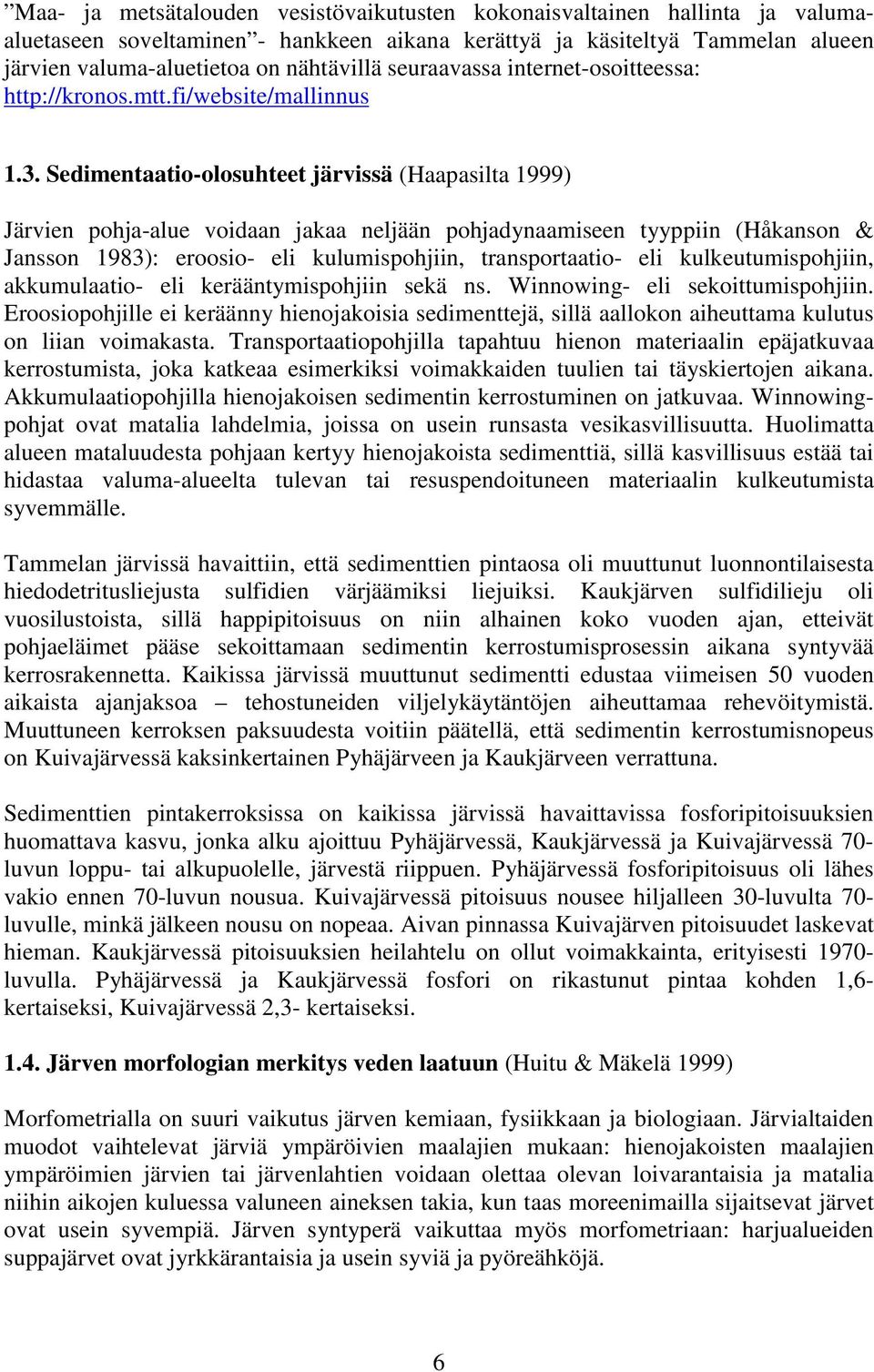 Sedimentaatio-olosuhteet järvissä (Haapasilta 1999) Järvien pohja-alue voidaan jakaa neljään pohjadynaamiseen tyyppiin (Håkanson & Jansson 1983): eroosio- eli kulumispohjiin, transportaatio- eli