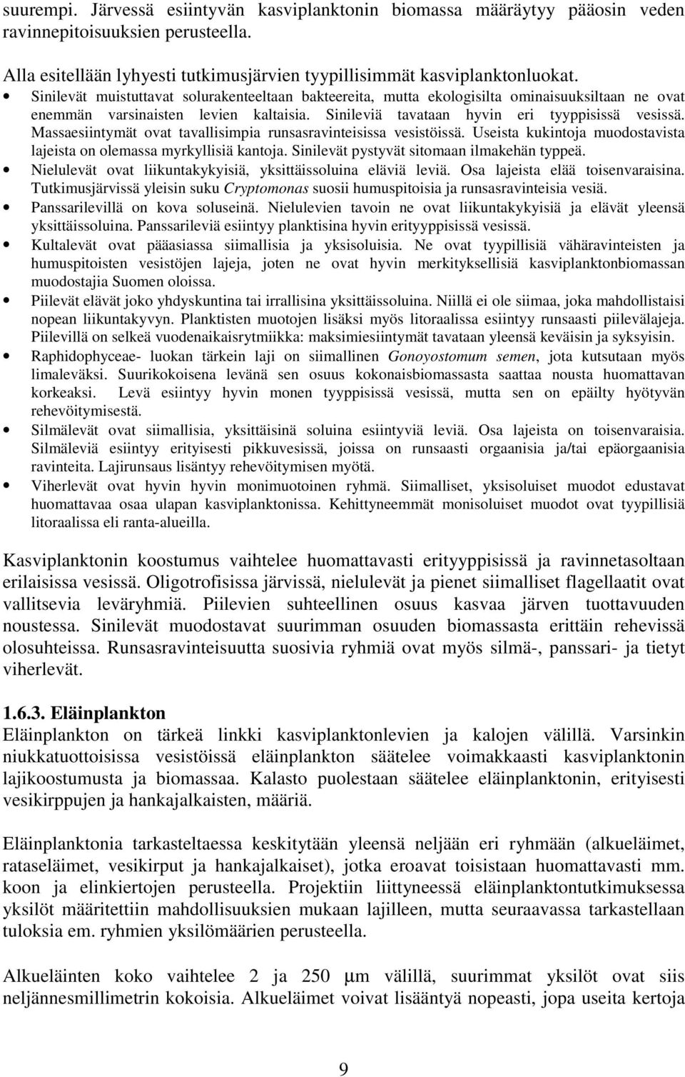 Massaesiintymät ovat tavallisimpia runsasravinteisissa vesistöissä. Useista kukintoja muodostavista lajeista on olemassa myrkyllisiä kantoja. Sinilevät pystyvät sitomaan ilmakehän typpeä.