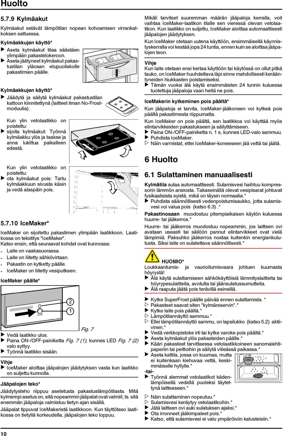 Kylmäakkujen käyttö* u Jäädytä ja säilytä kylmäakut pakastustilan kattoon kiinnitettynä (laitteet ilman No-Frostmoduulia).