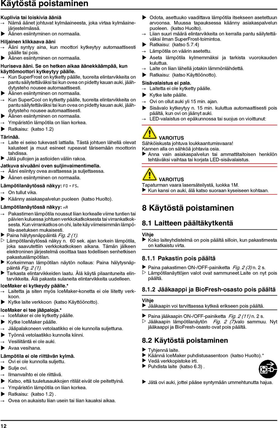 Se on hetken aikaa äänekkäämpää, kun käyttömoottori kytkeytyy päälle.