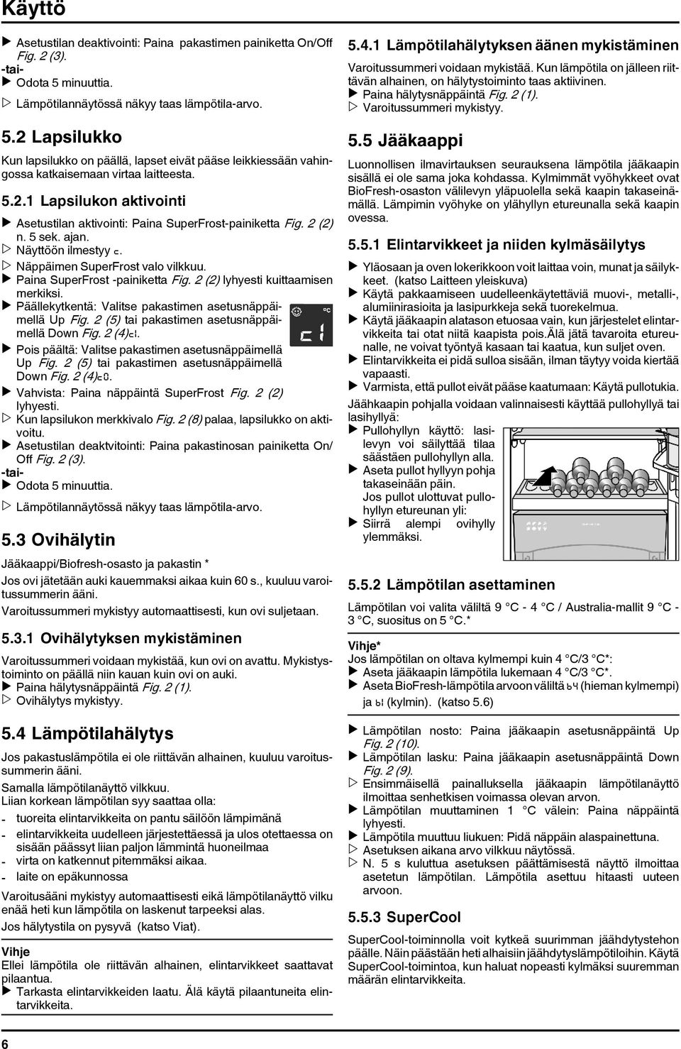 2 (2) n. 5 sek. ajan. w Näyttöön ilmestyy c. w Näppäimen SuperFrost valo vilkkuu. u Paina SuperFrost -painiketta Fig. 2 (2) lyhyesti kuittaamisen merkiksi.