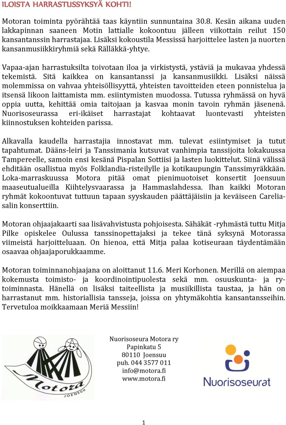 Lisäksi kokoustila Messissä harjoittelee lasten ja nuorten kansanmusiikkiryhmiä sekä Rälläkkä-yhtye. Vapaa-ajan harrastuksilta toivotaan iloa ja virkistystä, ystäviä ja mukavaa yhdessä tekemistä.