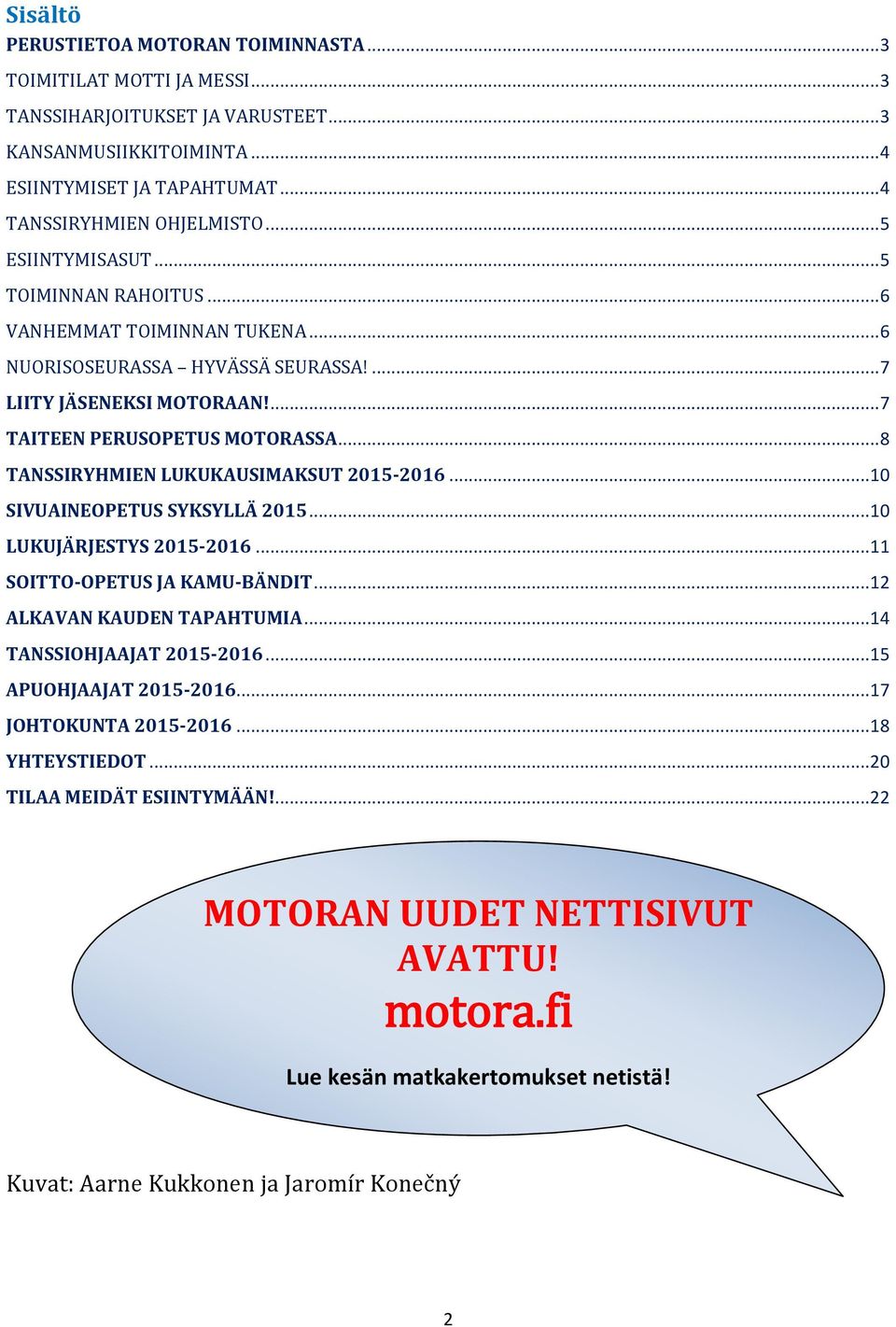 .. 8 TANSSIRYHMIEN LUKUKAUSIMAKSUT 2015-2016... 10 SIVUAINEOPETUS SYKSYLLÄ 2015... 10 LUKUJÄRJESTYS 2015-2016... 11 SOITTO-OPETUS JA KAMU-BÄNDIT... 12 ALKAVAN KAUDEN TAPAHTUMIA.