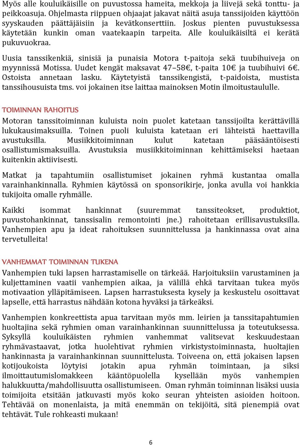 Alle kouluikäisiltä ei kerätä pukuvuokraa. Uusia tanssikenkiä, sinisiä ja punaisia Motora t-paitoja sekä tuubihuiveja on myynnissä Motissa. Uudet kengät maksavat 47 58, t-paita 10 ja tuubihuivi 6.