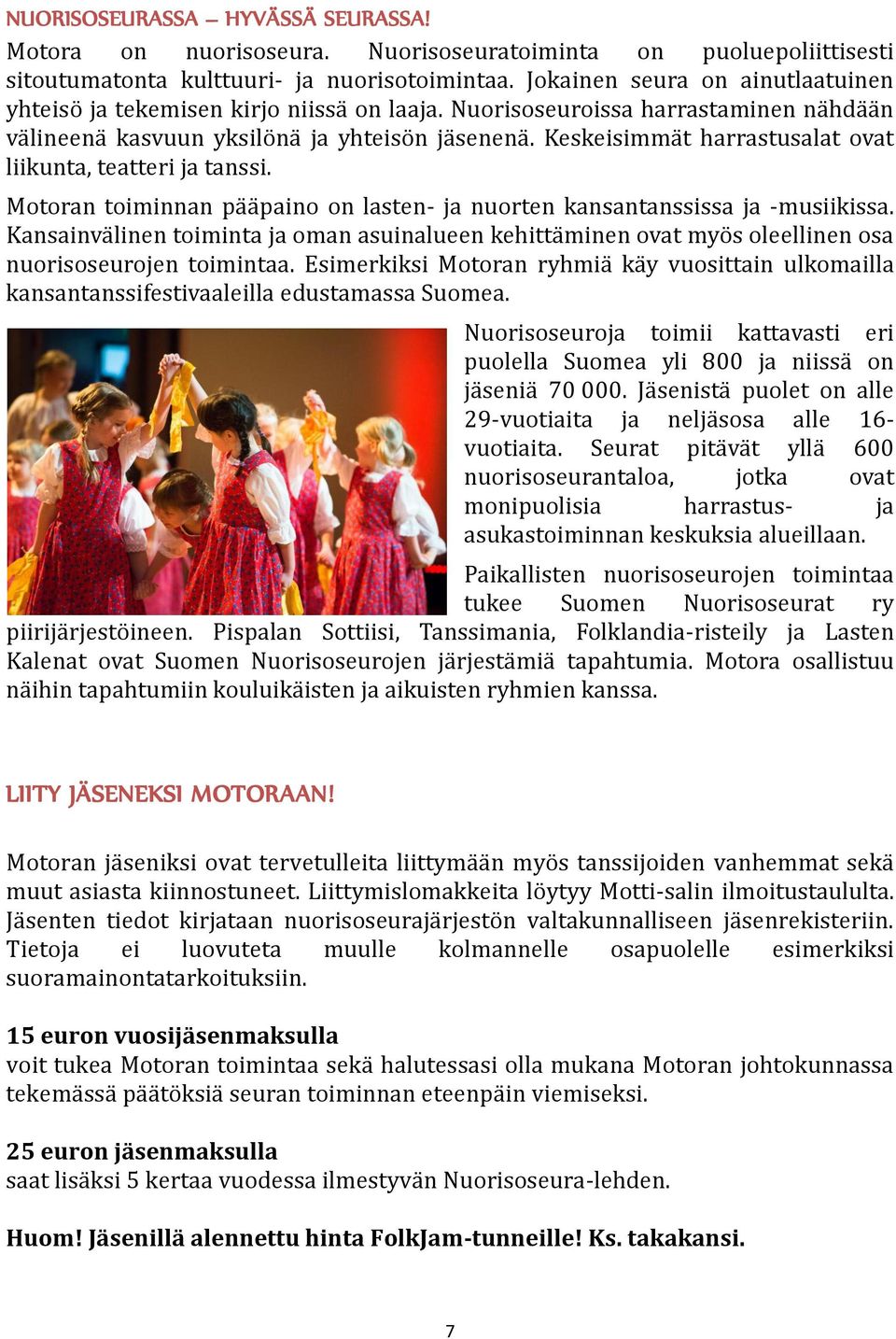 Keskeisimmät harrastusalat ovat liikunta, teatteri ja tanssi. Motoran toiminnan pääpaino on lasten- ja nuorten kansantanssissa ja -musiikissa.