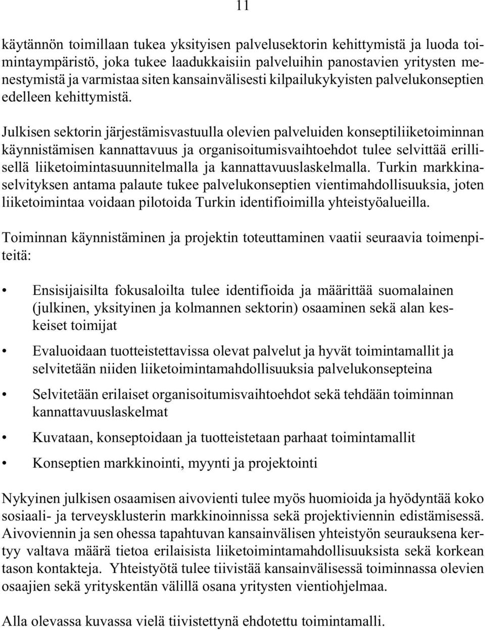 Julkisen sektorin järjestämisvastuulla olevien palveluiden konseptiliiketoiminnan käynnistämisen kannattavuus ja organisoitumisvaihtoehdot tulee selvittää erillisellä liiketoimintasuunnitelmalla ja