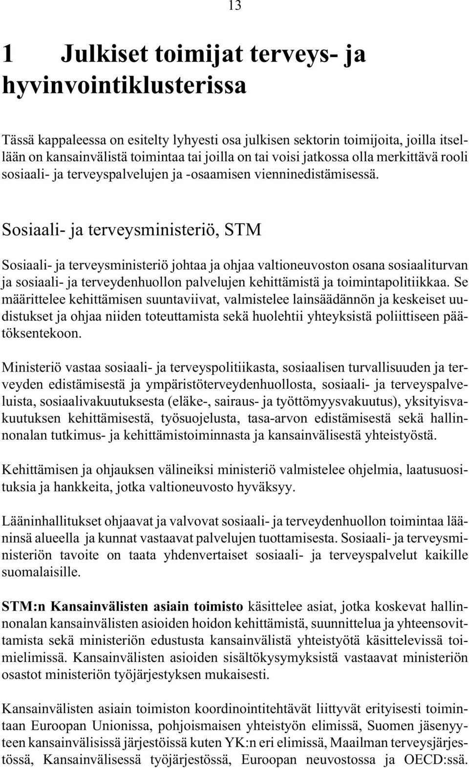 Sosiaali- ja terveysministeriö,stm Sosiaali- ja terveysministeriö johtaa ja ohjaa valtioneuvoston osana sosiaaliturvan ja sosiaali- ja terveydenhuollon palvelujen kehittämistä ja toimintapolitiikkaa.