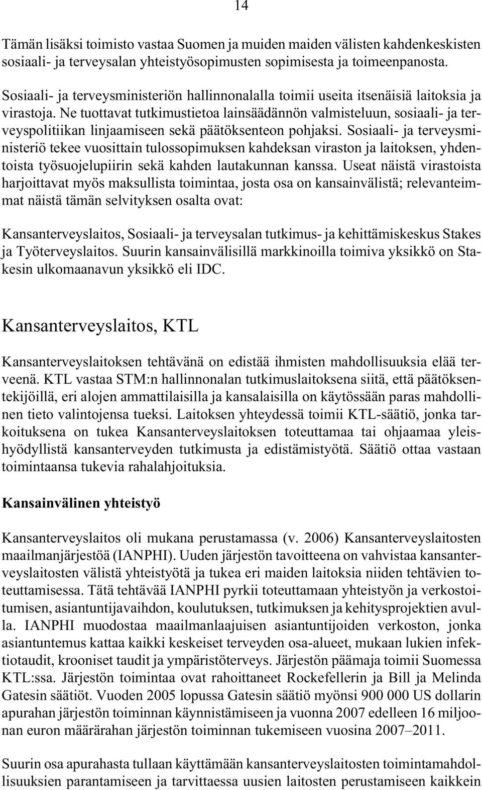 Ne tuottavat tutkimustietoa lainsäädännön valmisteluun,sosiaali- ja terveyspolitiikan linjaamiseen sekä päätöksenteon pohjaksi.