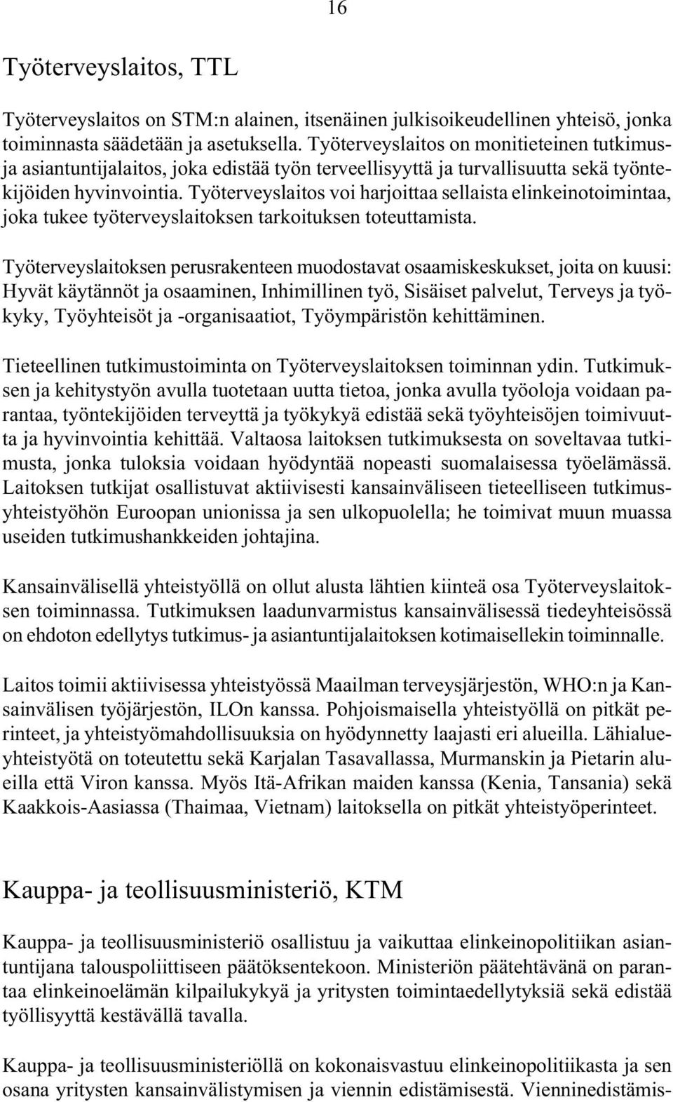 Työterveyslaitos voi harjoittaa sellaista elinkeinotoimintaa, joka tukee työterveyslaitoksen tarkoituksen toteuttamista.