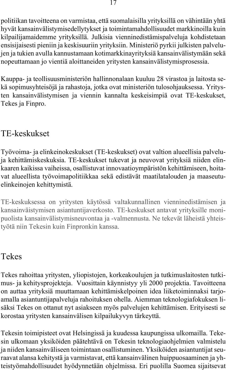 Ministeriö pyrkii julkisten palvelujen ja tukien avulla kannustamaan kotimarkkinayrityksiä kansainvälistymään sekä nopeuttamaan jo vientiä aloittaneiden yritysten kansainvälistymisprosessia.