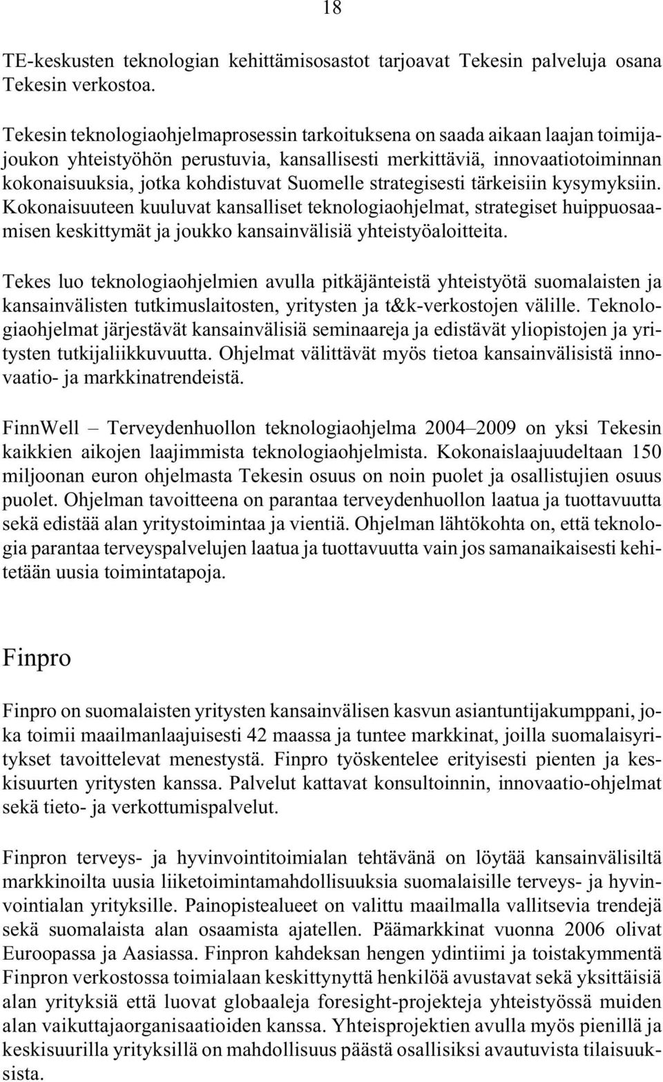 strategisesti tärkeisiin kysymyksiin. Kokonaisuuteen kuuluvat kansalliset teknologiaohjelmat,strategiset huippuosaamisen keskittymät ja joukko kansainvälisiä yhteistyöaloitteita.